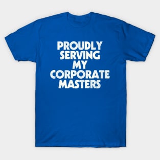 Proudly Serving My Corporate Masters T-Shirt